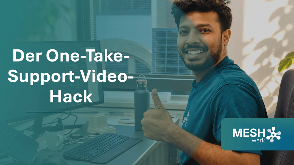 MESHhacks #4: Der „One-Take"-Support-Video-Hack