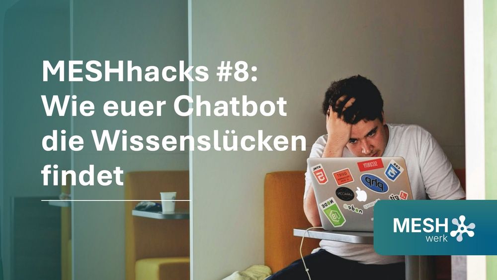 MESHhacks #8: Vom Ticket zum Lernpfad – wie euer Chatbot die Wissenslücken findet, die ihr schließen müsst